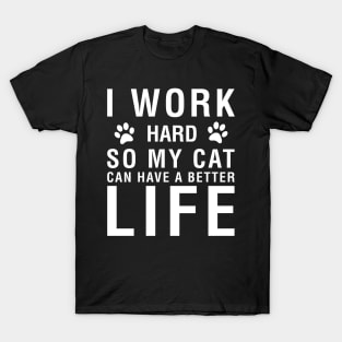 I Work Hard So My Cat Can Have A Better Life T-Shirt